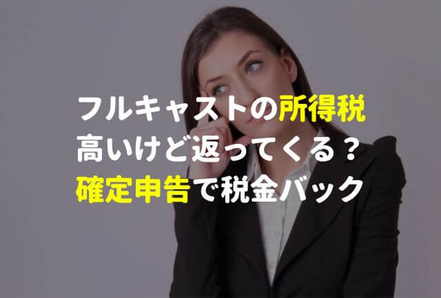 フルキャストの所得税は高いけど返ってくる？確定申告で税金バック